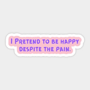 I Pretend to be happy despite the pain. Cancer Fighter Sad Painful Meaningful Words Survival Vibes Typographic Facts slogans for Man's & Woman's Sticker